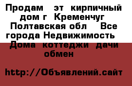 Продам 3-эт. кирпичный дом г. Кременчуг, Полтавская обл. - Все города Недвижимость » Дома, коттеджи, дачи обмен   